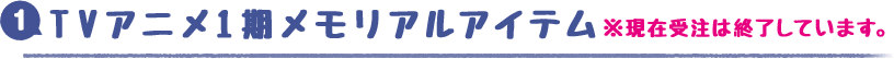 TVアニメ1期メモリアルアイテム※現在受注は終了しています